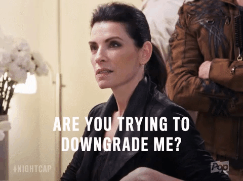 woman asking Are you trying to downgrade me?