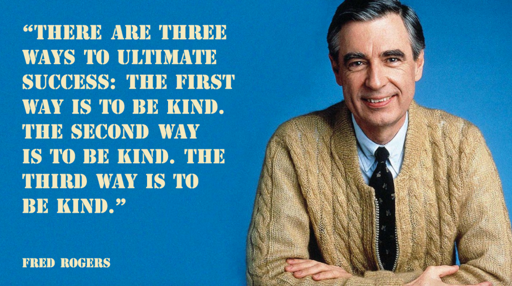 "There are three ways to ultimate success: The first way is to be kind. The second way is to be kind. The third way is to be kind."